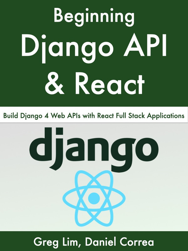 Beginning Django API and React: A Complete Beginner’s Guide (2022 ...