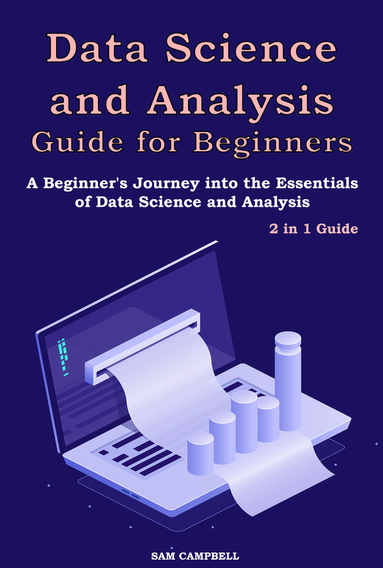 Data Science and Analysis Guide for Beginners: 2 in 1 Guide. A Beginner ...