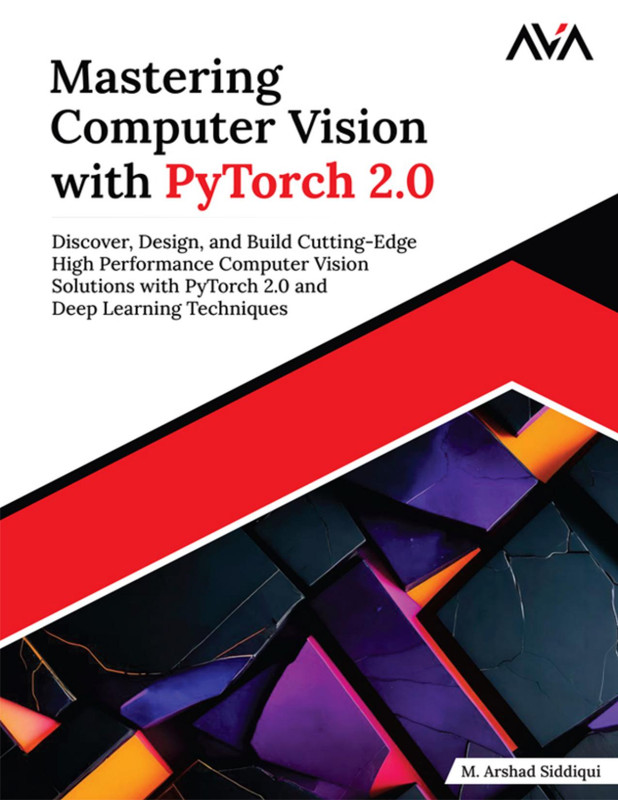 Mastering Computer Vision with PyTorch 2.0: Discover, Design, and Build ...