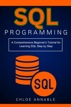 SQL Programming: Comprehensive Beginner's Guide to Learning SQL Step by ...