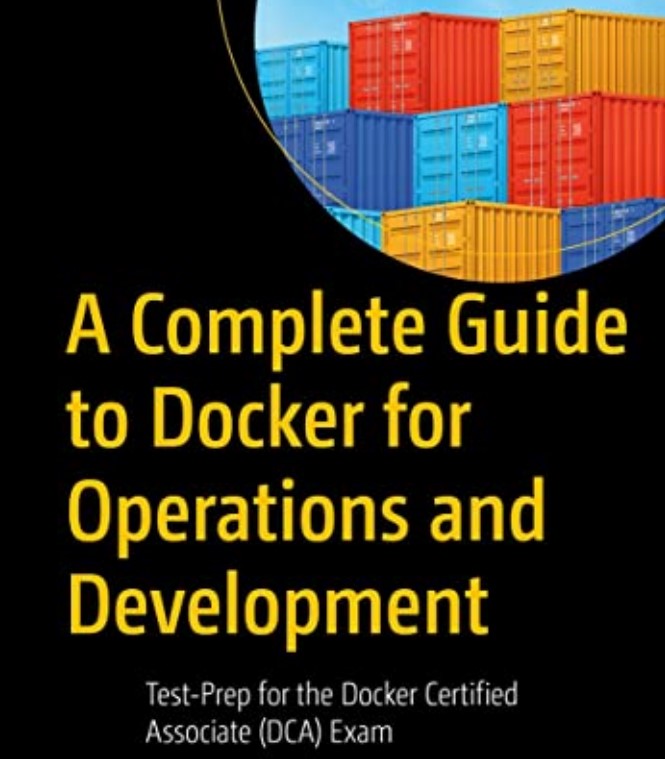 A complete guide to Docker for operations and development test-prep for the Docker Certified Associate (DCA) exam (2022)