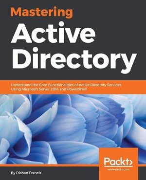 Mastering Active Directory Deploy and secure infrastructures with Active Directory, Windows Server 2016, and PowerShell, 2nd Edition