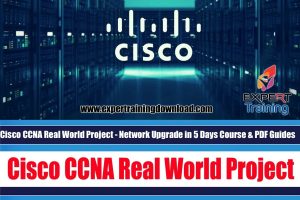 Cisco CCNA Real World Project - Network Upgrade in 5 Days Course & PDF Guides