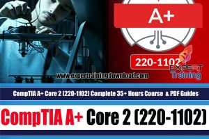 CompTIA A+ Core 2 (220-1102) Complete 35+ Hours Course & PDF Guides