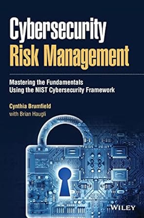 Cynthia Brumfield - Cybersecurity Risk Management_ Mastering the Fundamentals Using the NIST Cybersecurity Framework-Wiley (2022).pdf