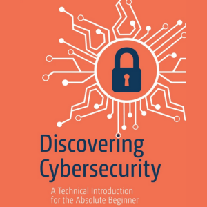 Discovering Cybersecurity - A Technical Introduction for the Absolute Beginner - 2024