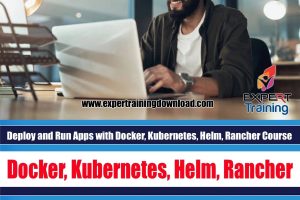 Deploy and Run Apps with Docker, Kubernetes, Helm, Rancher 23+ Hours Course & PDF Guides