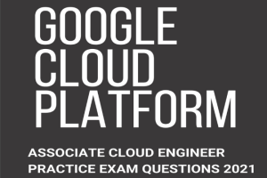 Google Cloud GCP Google Cloud Platform Associate Cloud Engineer Practice Test 2021 (Stewart, Anthony).pdf