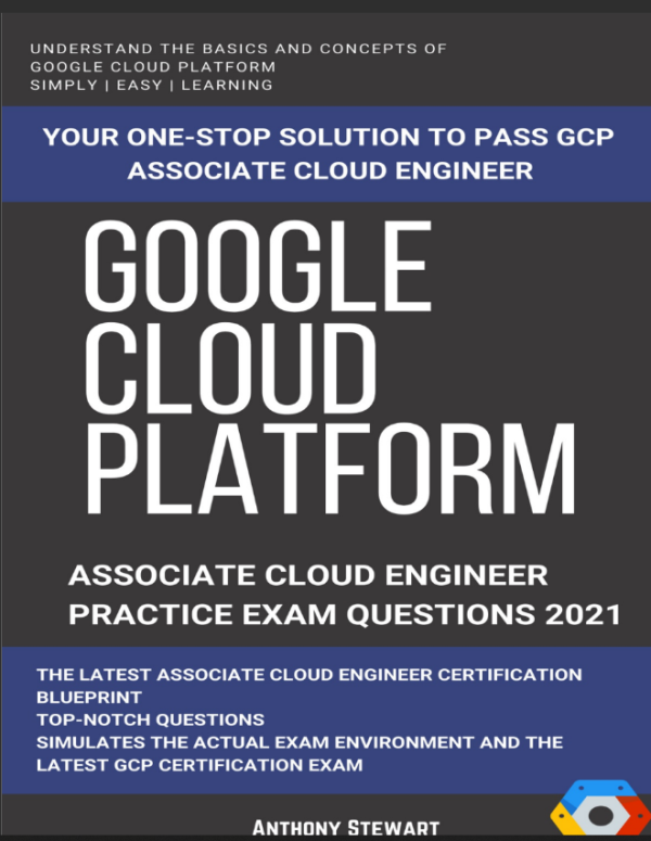 Google Cloud GCP Google Cloud Platform Associate Cloud Engineer Practice Test 2021 (Stewart, Anthony).pdf