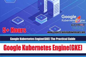 Google Kubernetes Engine(GKE) The Practical Guide