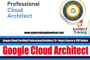 Google Cloud Certified Professional Architect 15+ Hours Course & PDF Guides