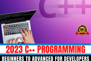 2023 C++ PROGRAMMING BEGINNERS TO ADVANCED FOR DEVELOPERS