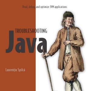 Troubleshooting Java, Read, debug, and optimize JVM applications