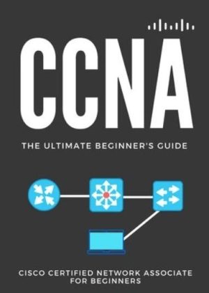 CCNA: The Ultimate Beginner's Guide