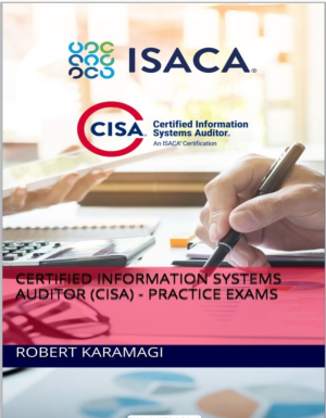 Certified Information Systems Auditor (CISA) - Practice Exams (Robert Karamagi)