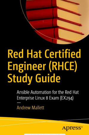 Red Hat Certified Engineer (RHCE) Study Guide: Ansible Automation for the Red Hat Enterprise Linux 8 Exam (EX294)