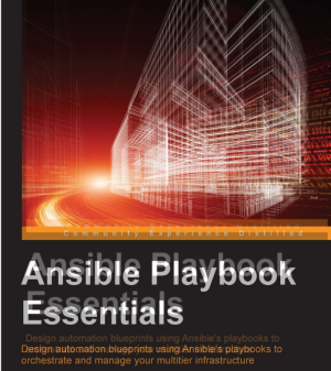 Design automation blueprints using Ansible's playbooks to orchestrate and manage your multi-tier infrastructure-Packt Publishing (2015)