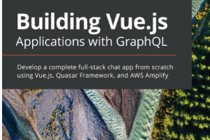 Building Vue.js Applications with GraphQL Develop a complete full-stack chat app from scratch using Vue.js, Quasar Framework,..