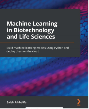 Machine Learning in Biotechnology and Life Sciences_ Build machine learning models using Python and deploy them on the cloud-Packt Publishing (2022).pdf