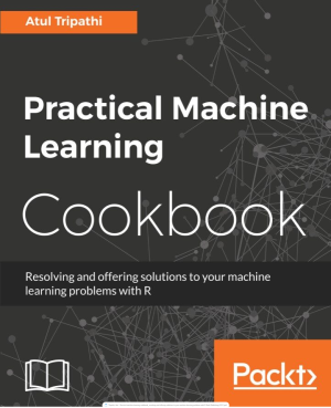 Practical machine learning cookbook_ resolving and offering solutions to your machine learning problems with R-Packt Publishing (2017).pdf