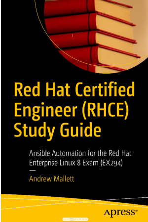 Red Hat Certified Engineer (RHCE) Study Guide: Ansible Automation for the Red Hat Enterprise Linux 8 Exam (EX294)