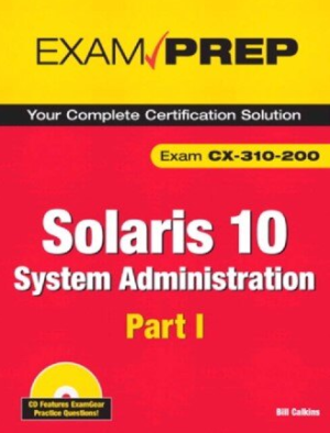 (Exam prep) Calkins, Bill - Solaris 10 system administration_ [your complete certification solution]. Pt. 1 Exam CX-310-200-Pearson It Certification_ Que Publ (2008_2009).pdf