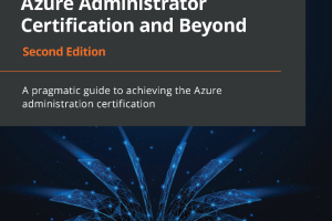 Exam Ref AZ-104 Microsoft Azure Administrator Certification and Beyond - Second Edition: A pragmatic guide to achieving the Azure administration certification