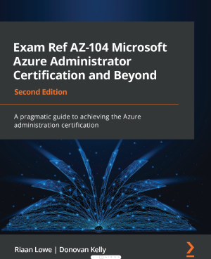 Exam Ref AZ-104 Microsoft Azure Administrator Certification and Beyond - Second Edition: A pragmatic guide to achieving the Azure administration certification