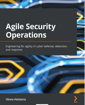 Agile Security Operations_ Engineering for agility in cyber defense, detection, and response-Packt Publishing (2022).pdf