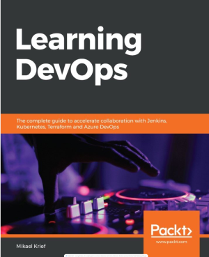 Learning DevOps_ The complete guide to accelerate collaboration with Jenkins, Kubernetes, Terraform and Azure DevOps