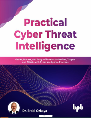 Practical Cyber Threat Intelligence: Gather, Process, and Analyze Threat Actor Motives, Targets, and Attacks with Cyber Intelligence Practices (English Edition)