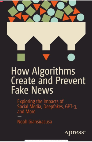 How Algorithms Create and Prevent Fake News_ Exploring the Impacts of Social Media, Deepfakes, GPT-3, and More-Apress (2021).pdf