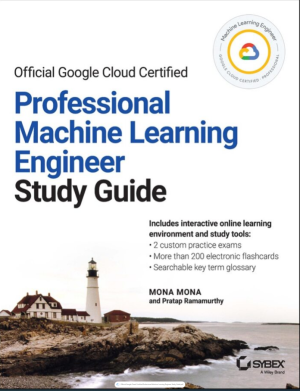 Official Google Cloud Certified Professional Machine Learning Engineer Study Guide