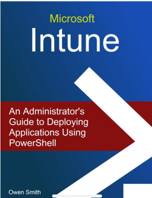 Microsoft Intune - An Administrator s Guide to Deploying Applications using PowerShell