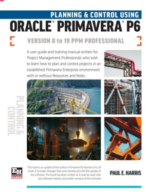 Planning and Control Using Oracle Primavera P6 Versions 8 to 19 PPM Professional