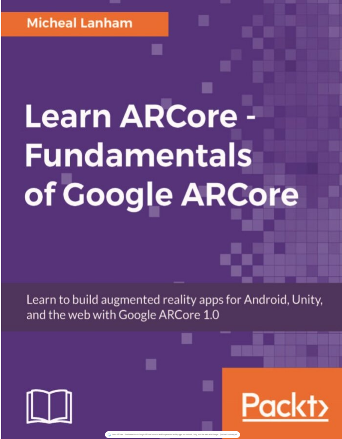 Fundamentals of Google ARCore Learn to build augmented reality apps for Android, Unity, and the web with Google... (Micheal Lanham).pdf