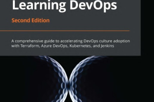 Learning DevOps: A comprehensive guide to accelerating DevOps culture adoption with Terraform, Azure DevOps, Kubernetes, and Jenkins, 2nd Edition