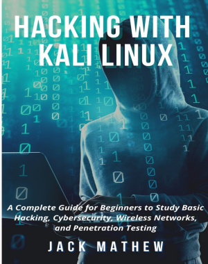 Hacking with Kali Linux A Complete Guide for Beginners to Study Basic Hacking, Cybersecurity, Wireless Networks, and Penetration Testing.pdf