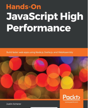 Hands-On JavaScript High Performance: Build faster web apps using Node.js, Svelte.js, and WebAssembly