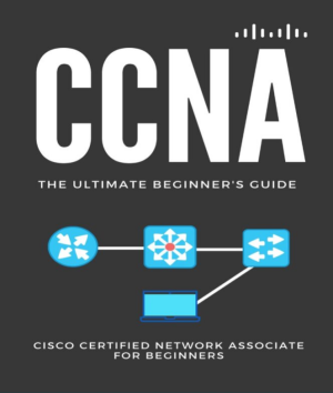 CCNA The Ultimate Beginners Guide Cisco Certified Network Associate for Beginners