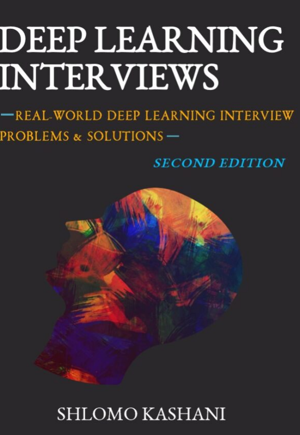 Deep Learning Interviews: Hundreds of fully solved job interview questions