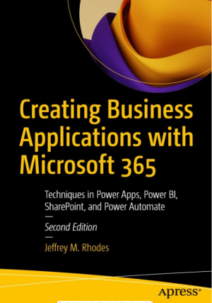 Creating Business Applications with Microsoft 365_ Techniques in Power Apps, Power BI, SharePoint, and Power Automate-Apress (2022).pdf
