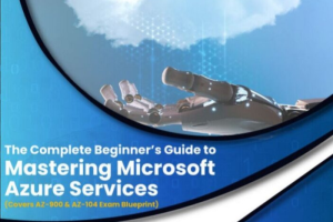 The Complete Beginner Guide to Mastering Microsoft Azure Services