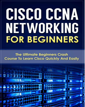 Cisco CCNA Networking For Beginners The Ultimate Beginners Crash Course