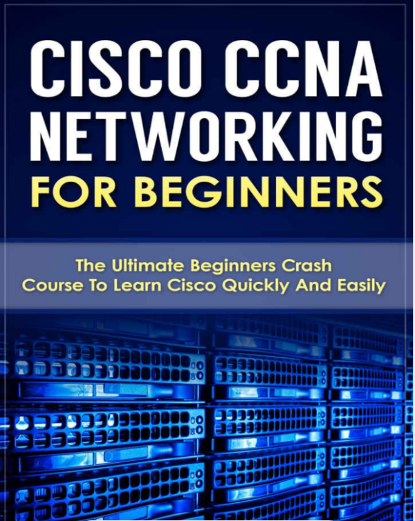 Cisco CCNA Networking For Beginners The Ultimate Beginners Crash Course