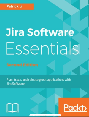 Jira Software Essentials: Plan, track, and release great applications with Jira Software, 2nd Edition