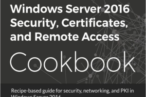 Windows Server 2016 Security, Certificates, and Remote Access Cookbook-Packt Publishing (2018)