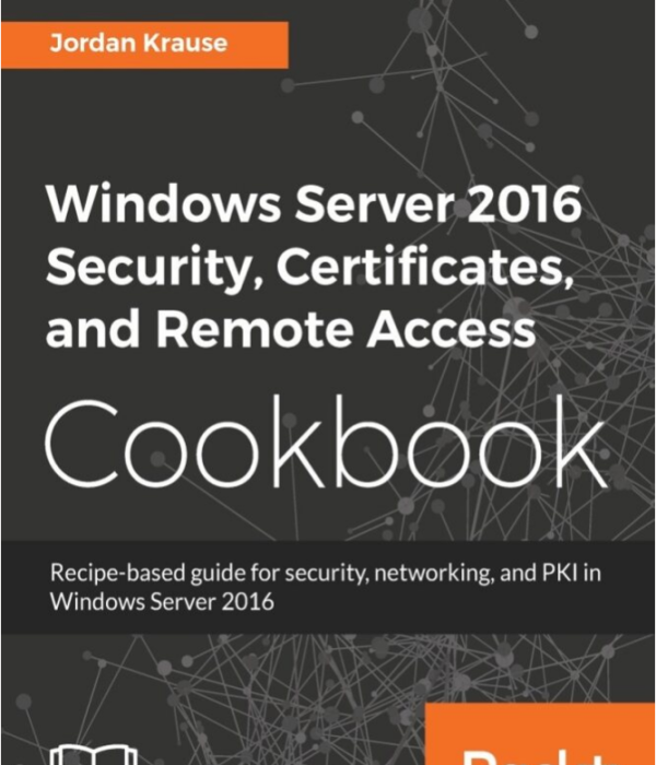 Windows Server 2016 Security, Certificates, and Remote Access Cookbook-Packt Publishing (2018)