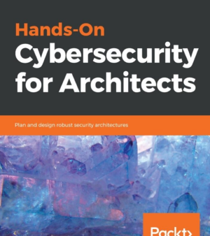 Hands-on cybersecurity for architects plan and design robust security architectures