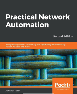 Practical Network Automation A beginner s guide to automating and optimizing networks using Python, Ansible, and more-Packt Publishing (2018)
